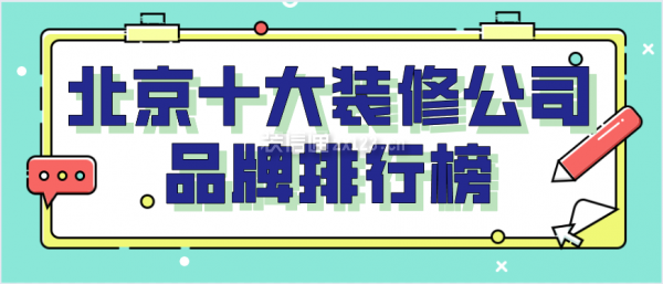 十大装修公司品牌排行榜-北京装修公司哪家比较好呢？北京业之峰装饰哪家好？