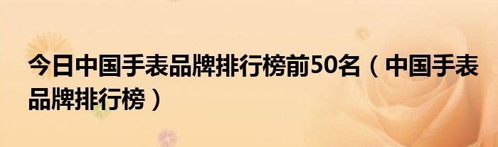 国内手表品牌排行榜-
中国手表品牌排行榜前50名，表店集团所有机械表几乎都是ETA